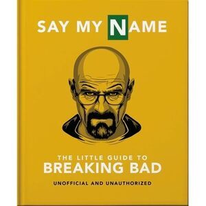 Say My Name: The Little Guide to Breaking Bad -- Oh